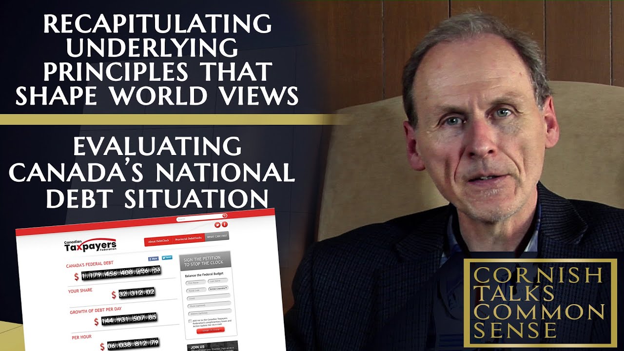 Principles that Shape World Views Recap – Canada’s National Debt  – Cornish Talks Common Sense